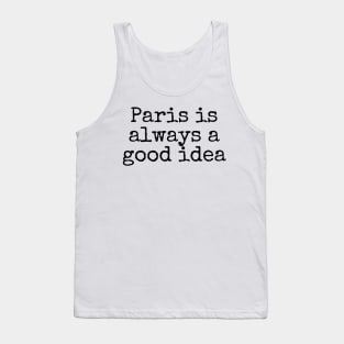Paris is Always a Good Idea - Life Quotes Tank Top